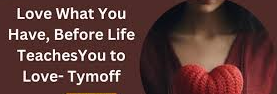 love what you have, before life teaches you to lov – tymoff love what you have, before life teaches you to lov – tymoff